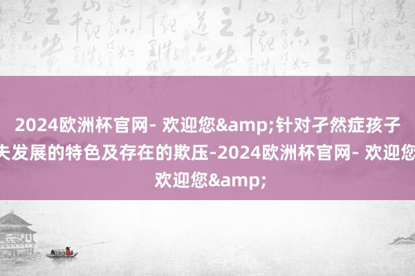 2024欧洲杯官网- 欢迎您&针对孑然症孩子游戏工夫发展的特色及存在的欺压-2024欧洲杯官网- 欢迎您&