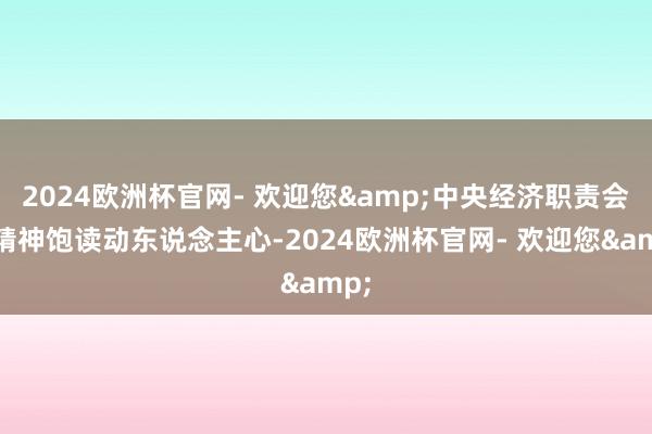 2024欧洲杯官网- 欢迎您&中央经济职责会议精神饱读动东说念主心-2024欧洲杯官网- 欢迎您&