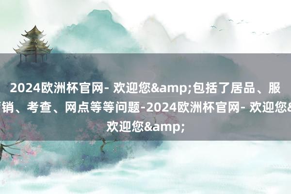 2024欧洲杯官网- 欢迎您&包括了居品、服务、营销、考查、网点等等问题-2024欧洲杯官网- 欢迎您&