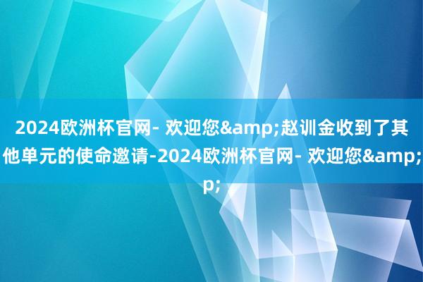 2024欧洲杯官网- 欢迎您&赵训金收到了其他单元的使命邀请-2024欧洲杯官网- 欢迎您&