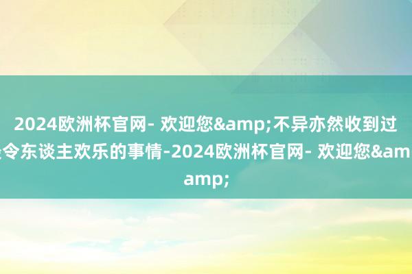 2024欧洲杯官网- 欢迎您&不异亦然收到过最令东谈主欢乐的事情-2024欧洲杯官网- 欢迎您&